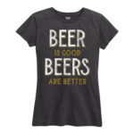 Beer Is Good Beers Are Better Shirt Gifts for Women.jpg