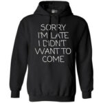 sorry i m late i didn t want to come hoodie.jpeg