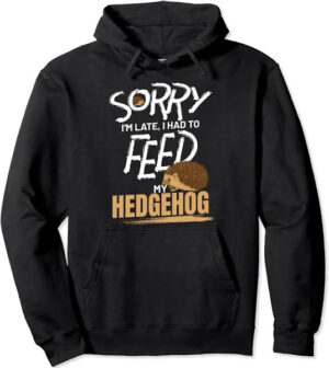 sorry i m late i had to feed my hedgehog hoodie.jpeg